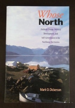 Whose North?: Political Change, Political Development, and Self Government in the Northwest Territories by Mark O. Dickerson for sale